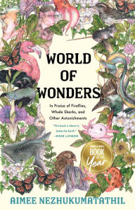 Title: World of Wonders: In Praise of Fireflies, Whale Sharks, and Other Astonishments (B&N Book of the Year), Author: Aimee Nezhukumatathil