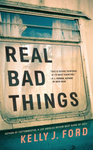 Title: Real Bad Things, Author: Kelly J. Ford