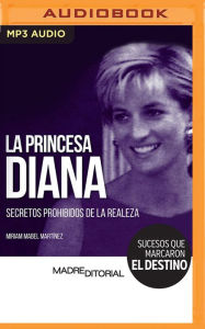 Title: La princesa Diana: Secretos prohibidos de la realeza, Author: Miriam Mabel Martínez