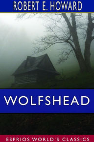 Title: Wolfshead (Esprios Classics), Author: Robert E. Howard