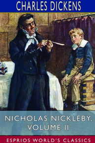 Title: Nicholas Nickleby, Volume II (Esprios Classics): The Life and Adventures of Nicholas Nickleby, Author: Charles Dickens