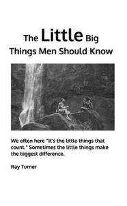 Title: The Little Big Things Men Should Know, Author: Ray Turner