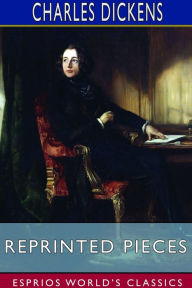 Title: Reprinted Pieces (Esprios Classics), Author: Charles Dickens