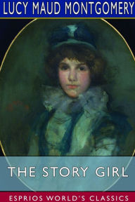 Title: The Story Girl (Esprios Classics), Author: Lucy Maud Montgomery