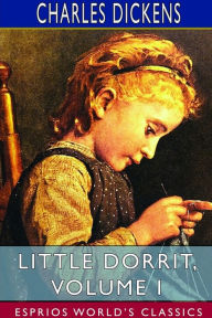 Title: Little Dorrit, Volume I (Esprios Classics), Author: Charles Dickens