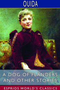 Title: A Dog of Flanders and Other Stories (Esprios Classics), Author: Ouida
