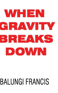 Title: When Gravity Breaks Down, Author: Balungi Francis