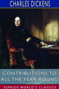 Title: Contributions to All the Year Round (Esprios Classics), Author: Charles Dickens