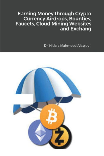 Earning Money Through Crypto Currency Airdrops Bounties Faucets Cloud Mining Websites And Exchanges By Dr Hidaia Mahmood Alassouli Paperback Barnes Noble