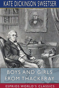 Title: Boys and Girls from Thackeray (Esprios Classics), Author: Kate Dickinson Sweetser