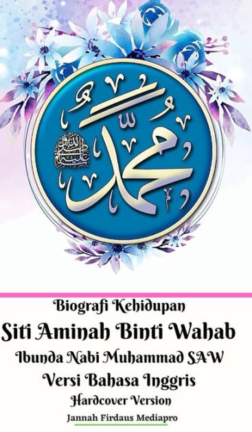 Biografi Kehidupan Siti Aminah Binti Wahab Ibunda Nabi Muhammad Saw Versi Bahasa Inggris Hardcover Edition By Jannah Firdaus Mediapro Hardcover Barnes Noble