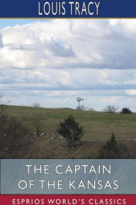 Title: The Captain of the Kansas (Esprios Classics), Author: Louis Tracy