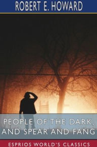 Title: People of the Dark, and Spear and Fang (Esprios Classics), Author: Robert E. Howard