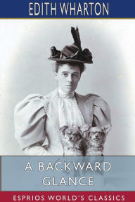 Title: A Backward Glance (Esprios Classics), Author: Edith Wharton