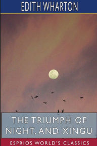 Title: The Triumph of Night, and Xingu (Esprios Classics), Author: Edith Wharton