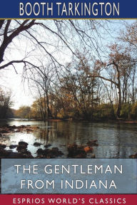 Title: The Gentleman from Indiana (Esprios Classics), Author: Booth Tarkington