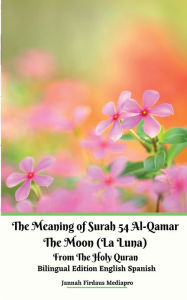 Title: The Meaning of Surah 54 Al-Qamar The Moon (La Luna) From The Holy Quran Bilingual Edition English Spanish, Author: Jannah Firdaus Mediapro