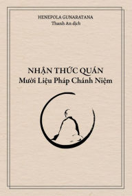 Title: Nh?n Th?c Quán - Mu?i Li?u Pháp Chánh Ni?m, Author: Henepola Gunaratana