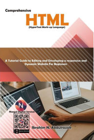 Title: Comprehensive Hyper Text Markup Language (HTML): A Tutorial Guide to Editing and Developing a responsive and Dynamic Website for Beginners., Author: ABDULRAZAK IBRAHIM NUGWA