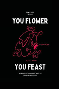 Title: You Flower / You Feast: An Anthology of Poetry, Prose, and Plays Inspired By Harry Styles, Author: Gabrielle Hogan