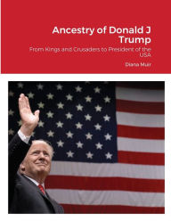 Title: Ancestry of Donald Trump: From Kings and Crusaders to President of the USA, Author: Diana Muir
