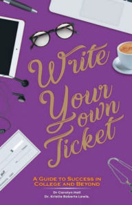 Title: Write Your Own Ticket: A Guide to Success in College and Beyond, Author: Dr. Carolyn Hall