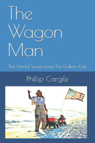 Title: The Wagon Man: and The Untold Stories from The GoBurn Kids, Author: Phillip Cargile