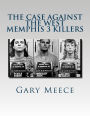 The Case Against the West Memphis 3 Killers: Condensed and revised from