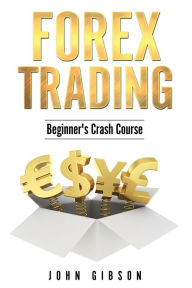 Title: Forex Trading: The Beginner's Crash Course, Author: John Gibson Dr