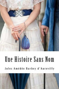 Title: Une Histoire Sans Nom, Author: Jules Amedee Barbey D'Aurevilly