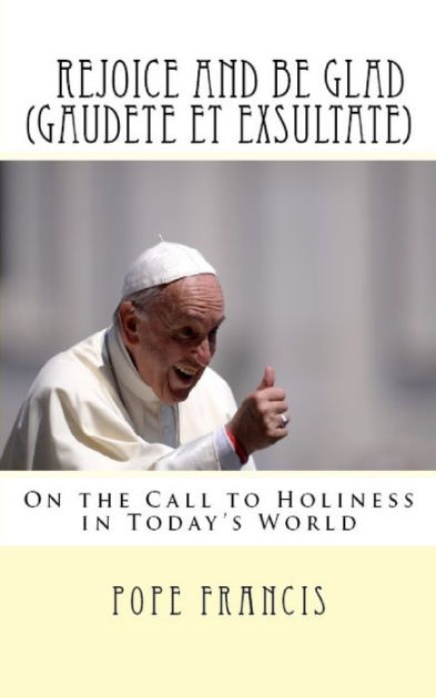 Gaudete Et Exsultate: On the Call to Holiness in Today's World