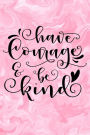 Have Courage & Be Kind: Inspirational Journal Quote Book Women's Diary 150 Lined Pages (6x9)