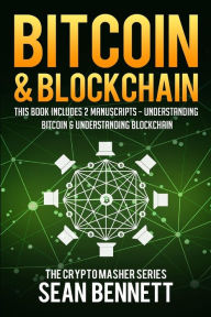 Title: Bitcoin & Blockchain: 2 Manuscripts - This Book Includes Understanding Bitcoin and Understanding Blockchian, Author: Sean Bennett