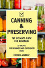 CANNING AND PRESERVING: the Ultimate Guide for Beginners (50 easy step-by-step recipes for beginners and experienced users)