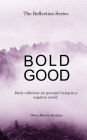 Bold Good: Daily reflection for graceful difference in a negative world.
