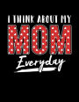 I Think About My Mom Everyday: Mothers Day Doodle Sketch Book