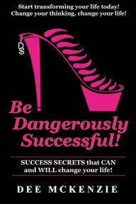 Title: Be Dangerously Successful!: Success Secrets that Can and WILL Change Your Life, Author: Jean Boles