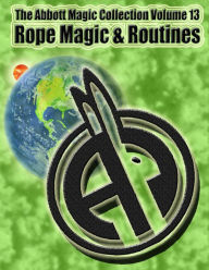 Title: The Abbott Magic Collection Volume 13: Rope Magic & Routines, Author: Chuck Kleiber