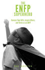 The ENFP Superhero: Discover Your Superpowers and Thrive as a