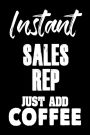 Instant Sales Rep Just Add Coffee: Funny Coffee Lovers Notebook for Sales Representatives