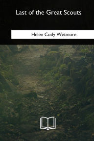 Title: Last of the Great Scouts, Author: Helen Cody Wetmore