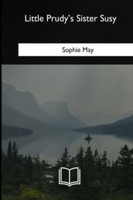 Title: Little Prudy's Sister Susy, Author: Sophie May