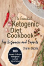 The Essential Ketogenic Diet Cookbook For Beginners and Experts: 100 Ketogenic Diet Recipes For Weight Loss (Low-Carb, High-Fat Recipes)