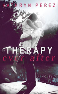Title: THERAPY Ever After: a novella, Author: Kathryn Perez