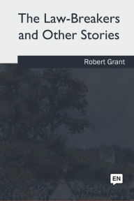 Title: The Law-Breakers and Other Stories, Author: Robert Grant