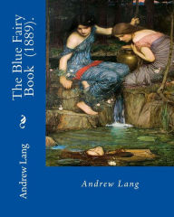Title: The Blue Fairy Book (1889). By: Andrew Lang: (Children's Classics), Author: Andrew Lang