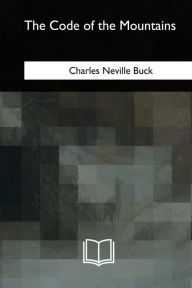 Title: The Code of the Mountains, Author: Charles Neville Buck