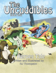 Title: The Uncuddibles - A Heroes Tale: A Heroes Tale is book one of a series of short stories by RJ Thompson about a group of unwanted bears that strike lucky with an unexpected visitor., Author: R J Thompson