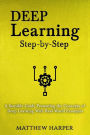 Deep Learning: Step-By-Step a Sensible Guide Presenting the Concepts of Deep Learning with Real-World Examples