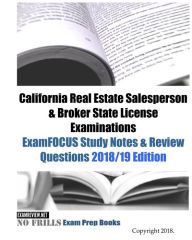 Title: California Real Estate Salesperson & Broker State License Examinations ExamFOCUS Study Notes & Review Questions 2018/19 Edition, Author: Examreview